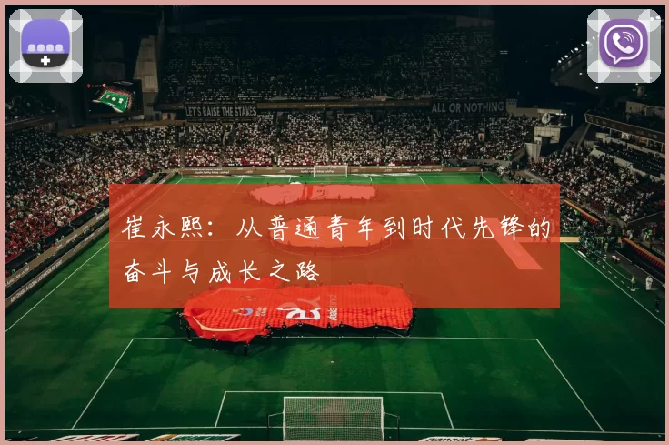 崔永熙：从普通青年到时代先锋的奋斗与成长之路