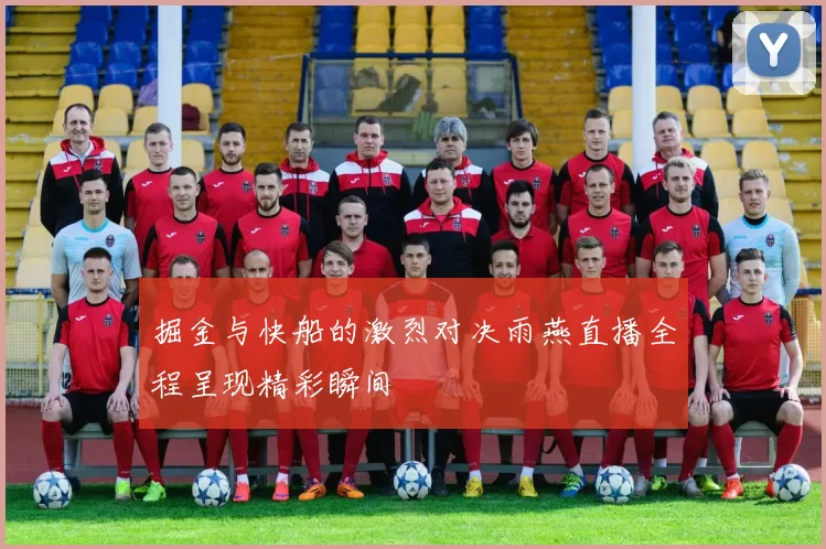 掘金与快船的激烈对决雨燕直播全程呈现精彩瞬间